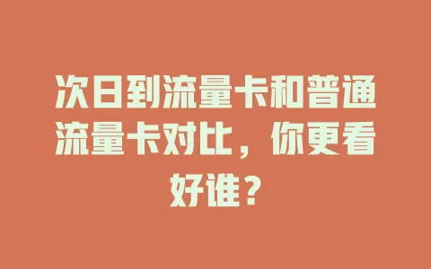 次日到流量卡和普通流量卡对比，你更看好谁？