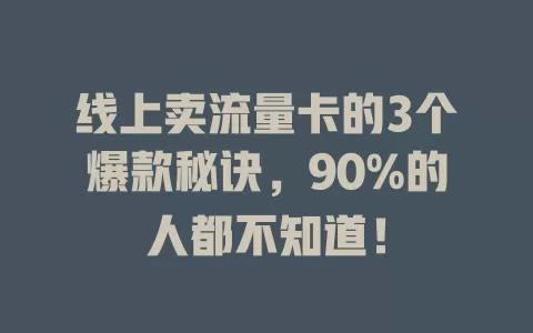 线上卖流量卡的3个爆款秘诀，90%的人都不知道！
