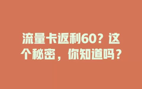 流量卡返利60？这个秘密，你知道吗？