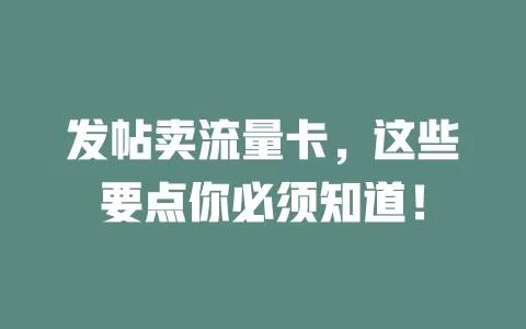 发帖卖流量卡，这些要点你必须知道！