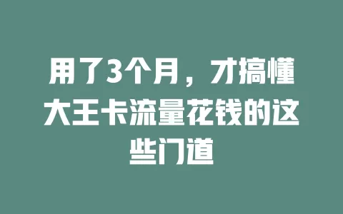 用了3个月，才搞懂大王卡流量花钱的这些门道