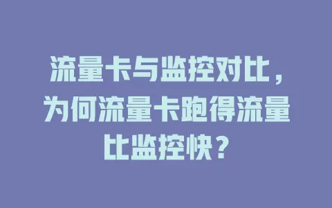 流量卡与监控对比，为何流量卡跑得流量比监控快？