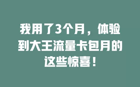 我用了3个月，体验到大王流量卡包月的这些惊喜！