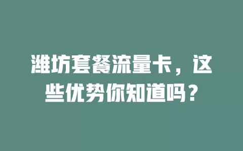 潍坊套餐流量卡，这些优势你知道吗？