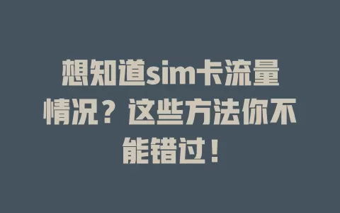 想知道sim卡流量情况？这些方法你不能错过！