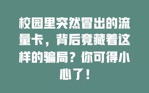 校园里突然冒出的流量卡，背后竟藏着这样的骗局？你可得小心了！