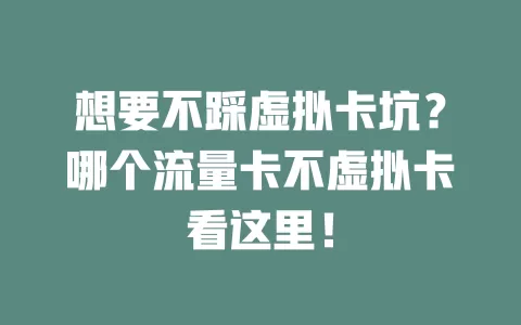 想要不踩虚拟卡坑？哪个流量卡不虚拟卡看这里！