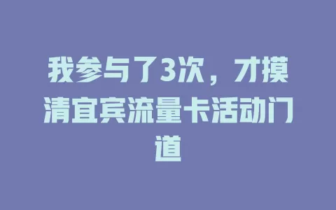 我参与了3次，才摸清宜宾流量卡活动门道