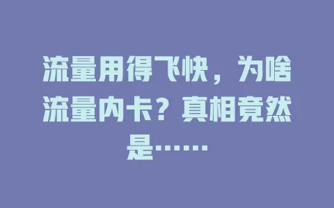 流量用得飞快，为啥流量内卡？真相竟然是……