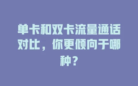 单卡和双卡流量通话对比，你更倾向于哪种？