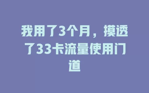 我用了3个月，摸透了33卡流量使用门道