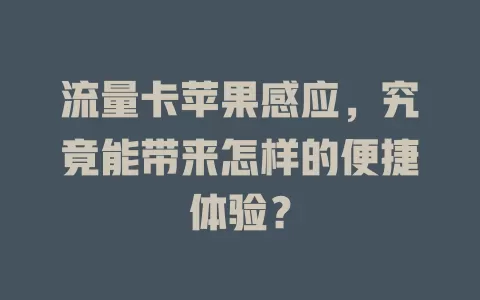 流量卡苹果感应，究竟能带来怎样的便捷体验？