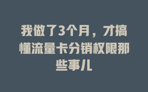 我做了3个月，才搞懂流量卡分销权限那些事儿