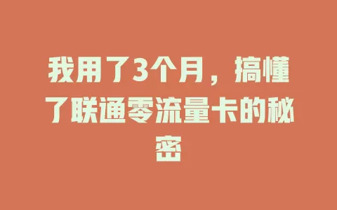 我用了3个月，搞懂了联通零流量卡的秘密