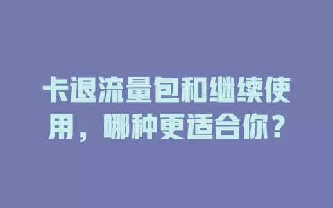 卡退流量包和继续使用，哪种更适合你？