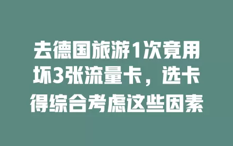 去德国旅游1次竟用坏3张流量卡，选卡得综合考虑这些因素