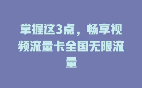 掌握这3点，畅享视频流量卡全国无限流量