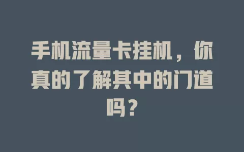 手机流量卡挂机，你真的了解其中的门道吗？