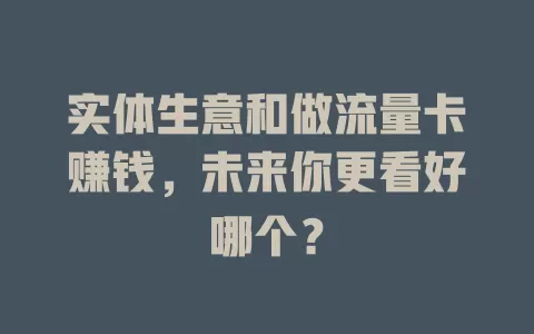 实体生意和做流量卡赚钱，未来你更看好哪个？