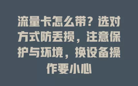 流量卡怎么带？选对方式防丢损，注意保护与环境，换设备操作要小心