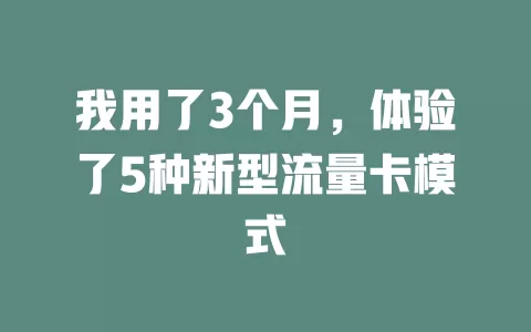 我用了3个月，体验了5种新型流量卡模式
