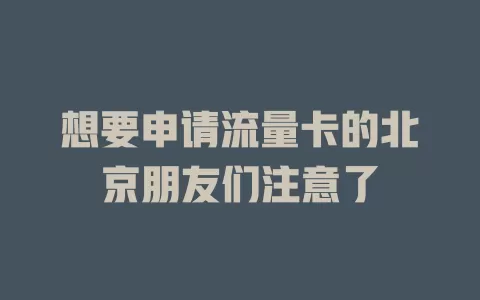 想要申请流量卡的北京朋友们注意了
