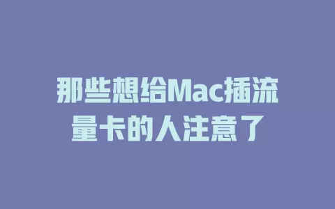 那些想给Mac插流量卡的人注意了