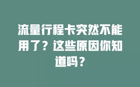 流量行程卡突然不能用了？这些原因你知道吗？