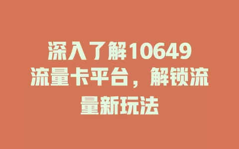 深入了解10649流量卡平台，解锁流量新玩法