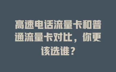高速电话流量卡和普通流量卡对比，你更该选谁？