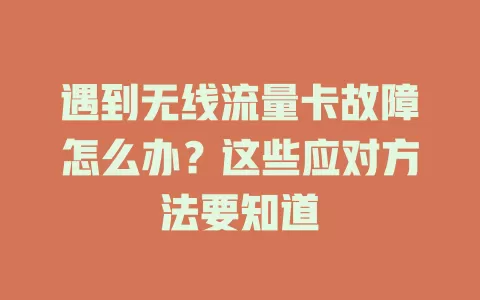 遇到无线流量卡故障怎么办？这些应对方法要知道