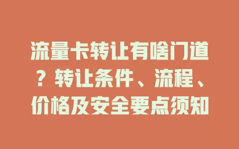 流量卡转让有啥门道？转让条件、流程、价格及安全要点须知