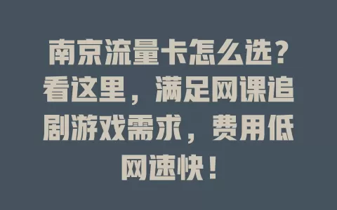 南京流量卡怎么选？看这里，满足网课追剧游戏需求，费用低网速快！