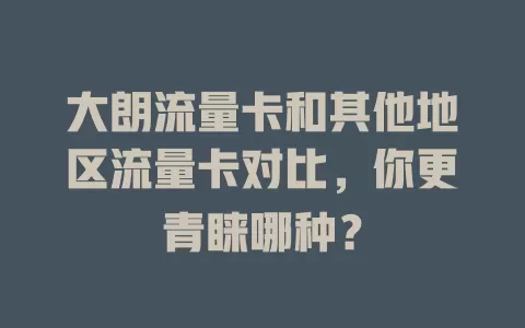 大朗流量卡和其他地区流量卡对比，你更青睐哪种？