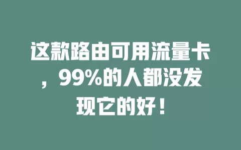 这款路由可用流量卡，99%的人都没发现它的好！