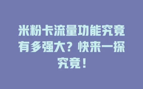 米粉卡流量功能究竟有多强大？快来一探究竟！