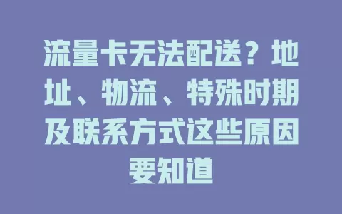 流量卡无法配送？地址、物流、特殊时期及联系方式这些原因要知道
