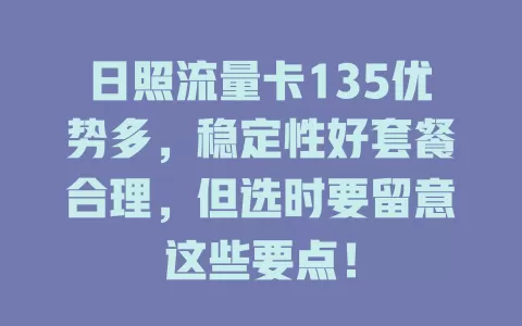 日照流量卡135优势多，稳定性好套餐合理，但选时要留意这些要点！