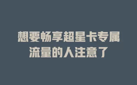 想要畅享超星卡专属流量的人注意了