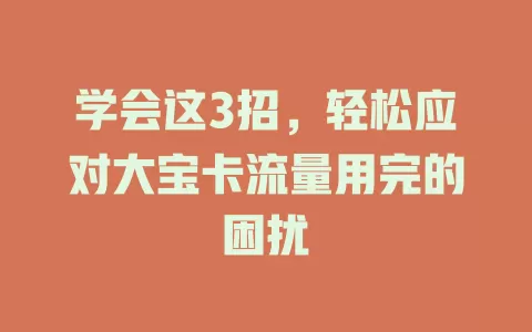 学会这3招，轻松应对大宝卡流量用完的困扰