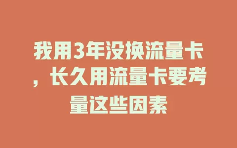 我用3年没换流量卡，长久用流量卡要考量这些因素
