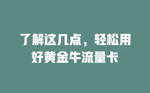 了解这几点，轻松用好黄金牛流量卡