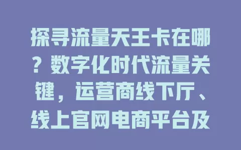 探寻流量天王卡在哪？数字化时代流量关键，运营商线下厅、线上官网电商平台及社交媒体论坛都是找卡好去处