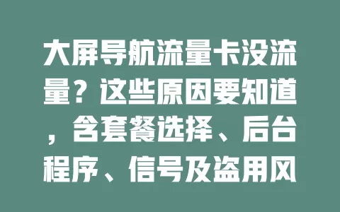 大屏导航流量卡没流量？这些原因要知道，含套餐选择、后台程序、信号及盗用风险等