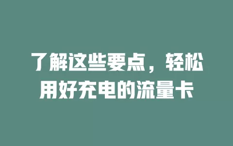 了解这些要点，轻松用好充电的流量卡