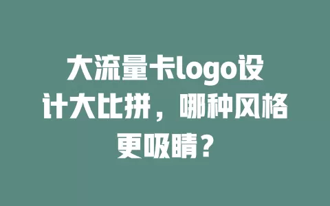 大流量卡logo设计大比拼，哪种风格更吸睛？