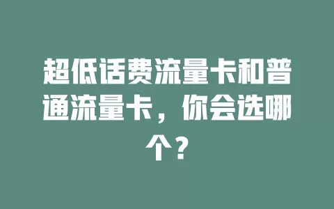 超低话费流量卡和普通流量卡，你会选哪个？