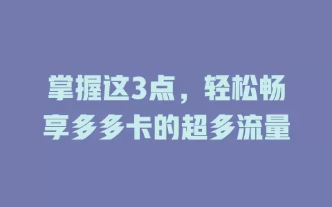 掌握这3点，轻松畅享多多卡的超多流量