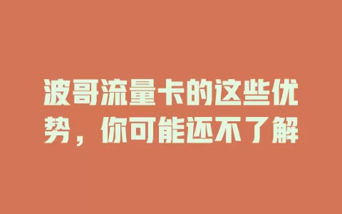 波哥流量卡的这些优势，你可能还不了解