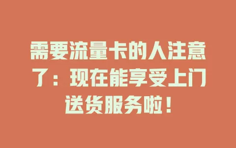 需要流量卡的人注意了：现在能享受上门送货服务啦！